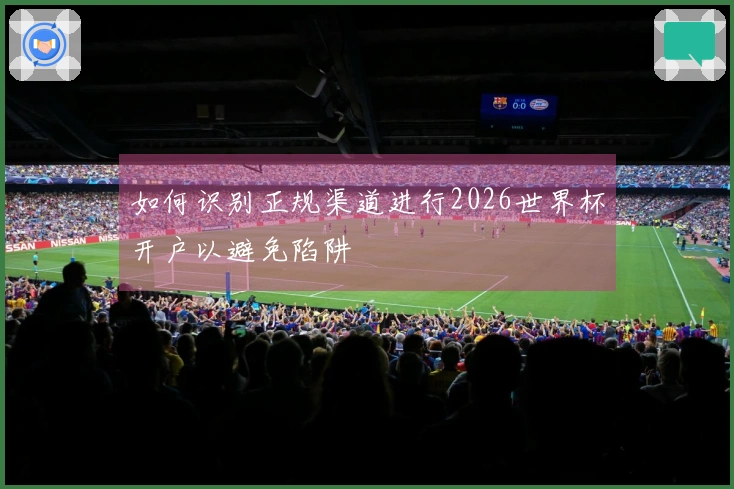 如何识别正规渠道进行2026世界杯开户以避免陷阱
