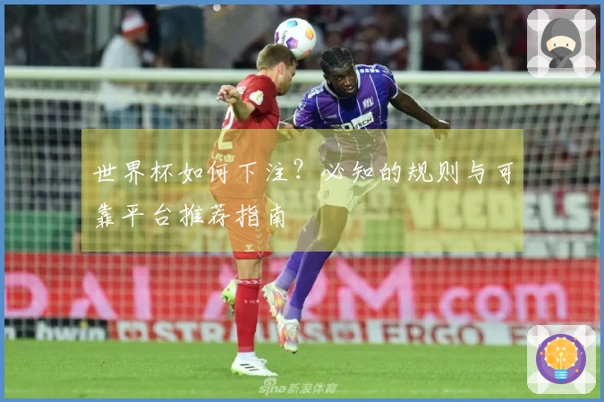 世界杯如何下注？必知的规则与可靠平台推荐指南